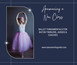 New Online Class Announcement - Ballet Fundamentals for Baton Twirlers, Coaches & Judges.