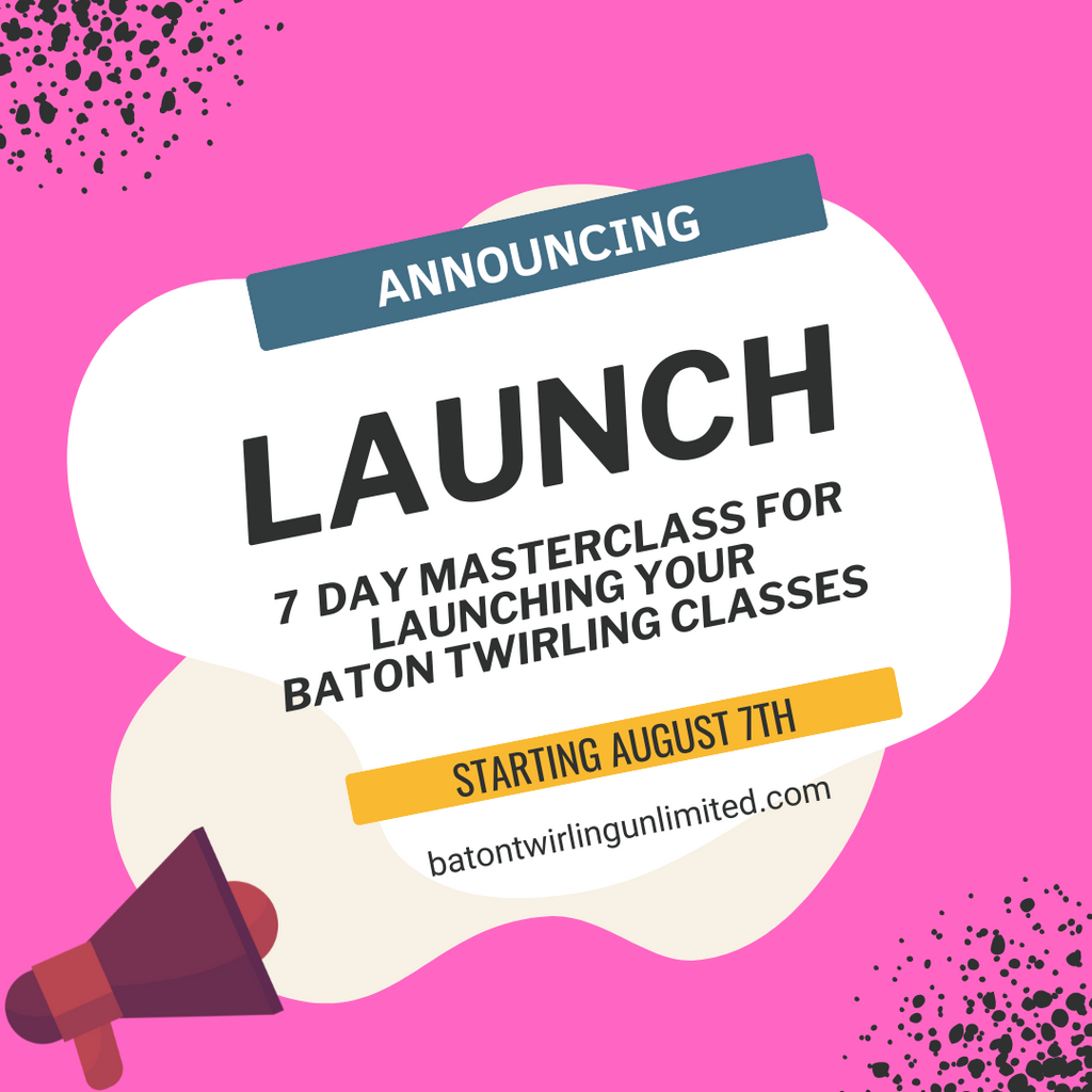 LAUNCH! 7 Day Masterclass for Launching Your Baton Twirling Business