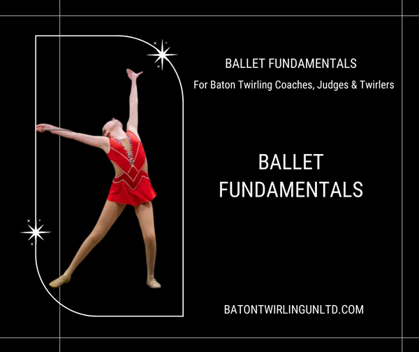 Ballet Fundamentals for Baton Twirlers, Coaches & Judges