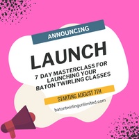LAUNCH! 7 Day Masterclass for Launching Your Baton Twirling Classes